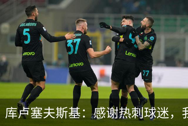 库卢塞夫斯基：感谢热刺球迷，我的归来充满希望与勇气